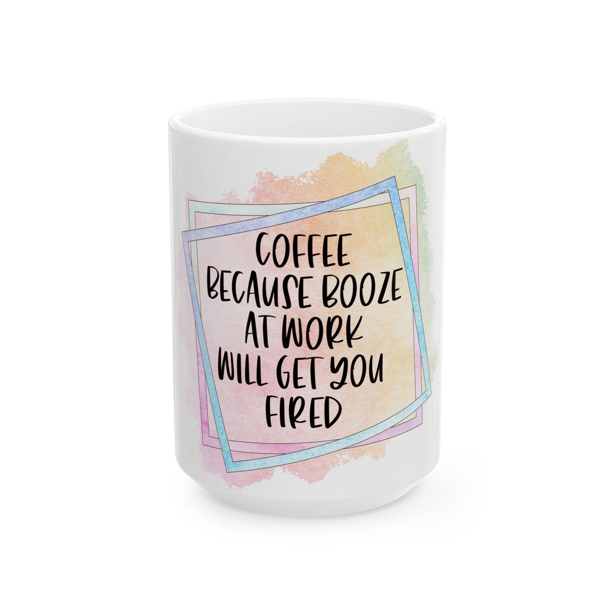 Coffee Because Booze At Work Will Get You Fired Mug | Funny Coffee Quote Ceramic Mug