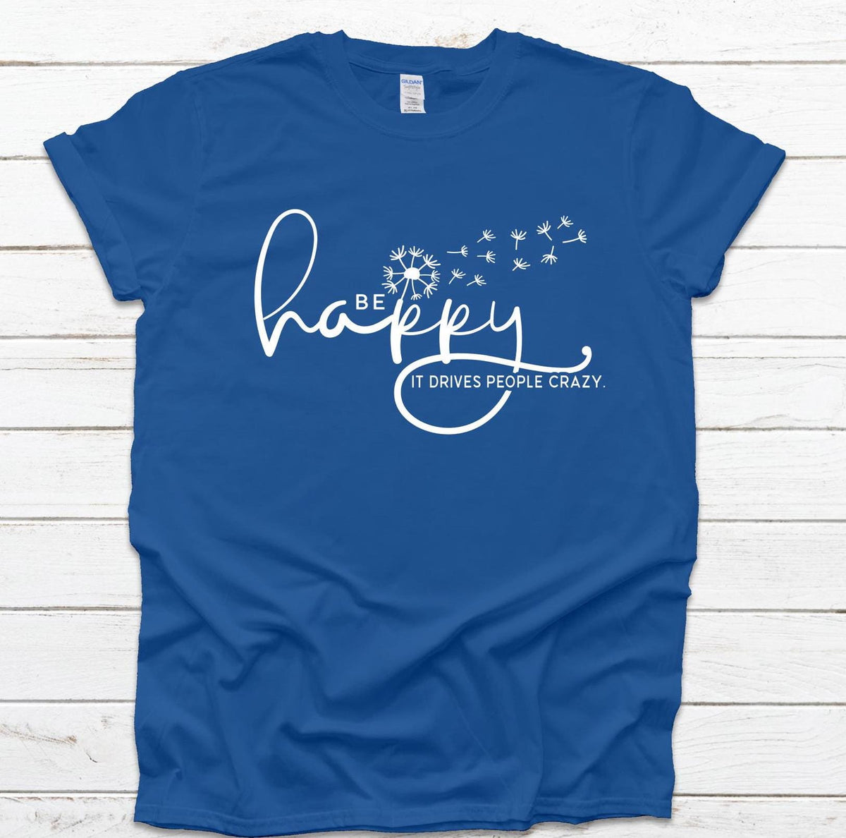Be Happy it drives people crazy shirt, Be Happy Shirt, Gift for her, Graphic tee, Funny shirt