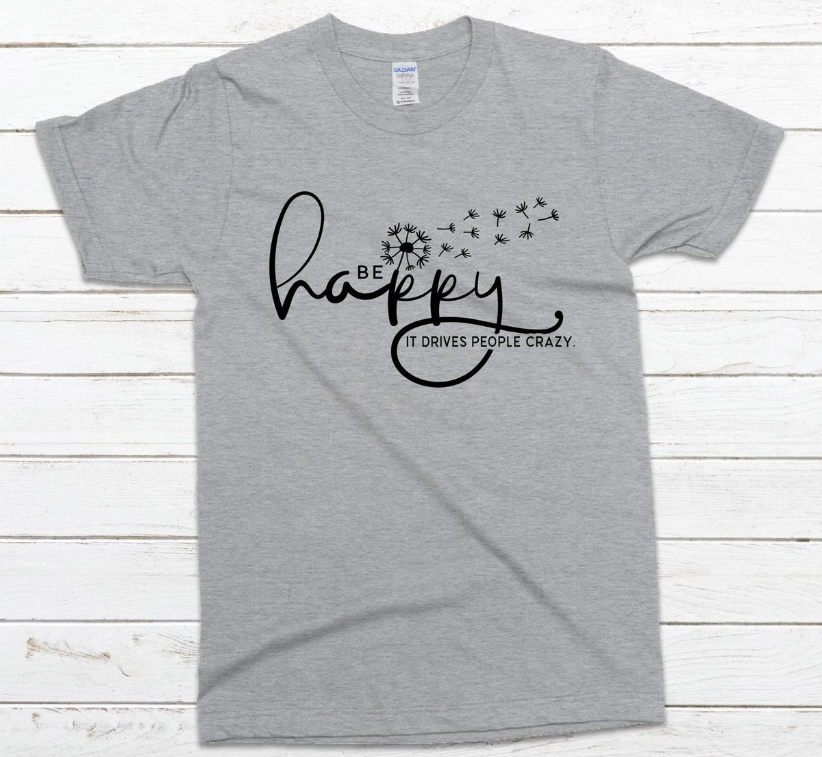 Be Happy it drives people crazy shirt, Be Happy Shirt, Gift for her, Graphic tee, Funny shirt