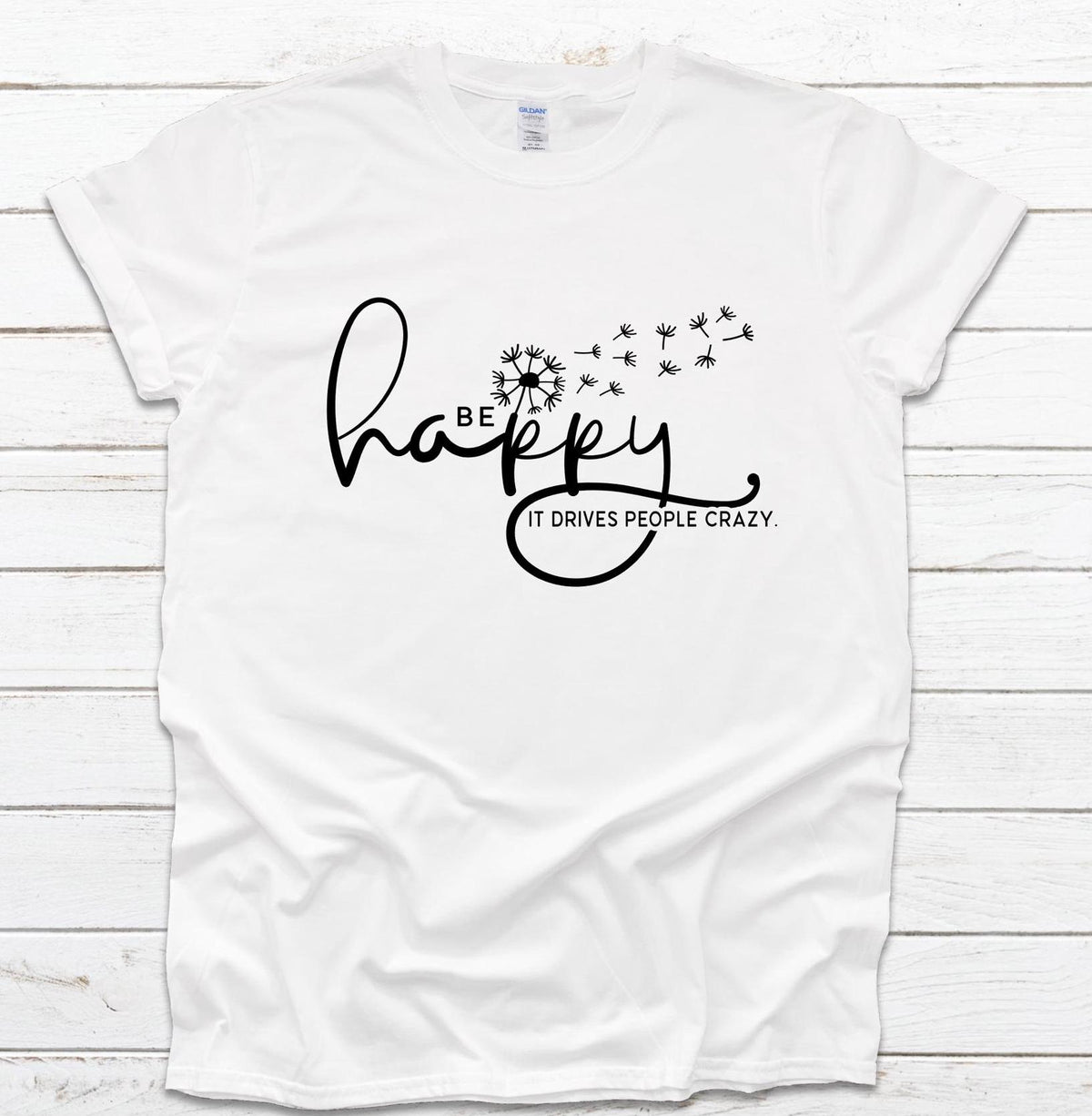 Be Happy it drives people crazy shirt, Be Happy Shirt, Gift for her, Graphic tee, Funny shirt