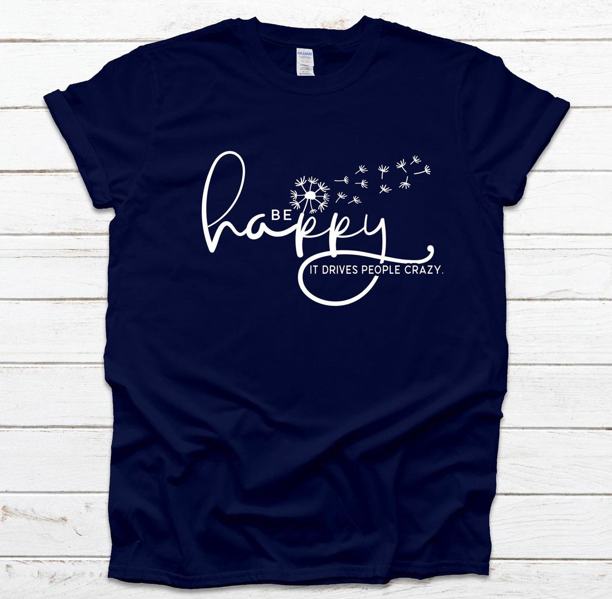 Be Happy it drives people crazy shirt, Be Happy Shirt, Gift for her, Graphic tee, Funny shirt