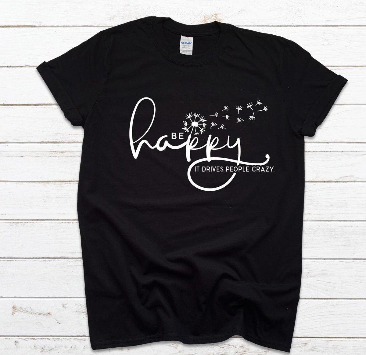 Be Happy it drives people crazy shirt, Be Happy Shirt, Gift for her, Graphic tee, Funny shirt